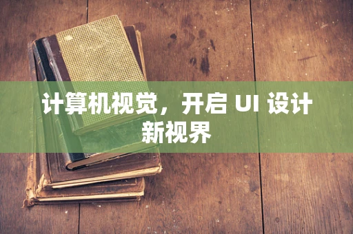 计算机视觉，开启 UI 设计新视界