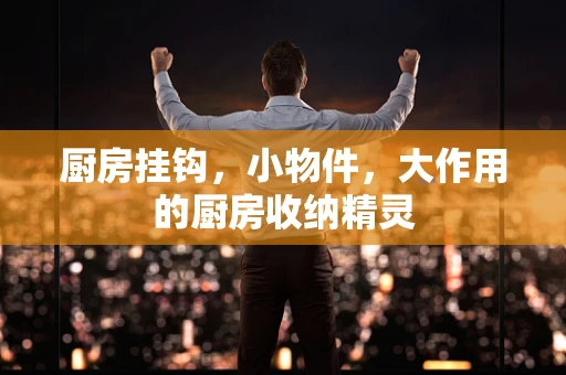 厨房挂钩，小物件，大作用的厨房收纳精灵