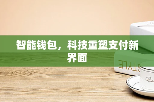智能钱包，科技重塑支付新界面