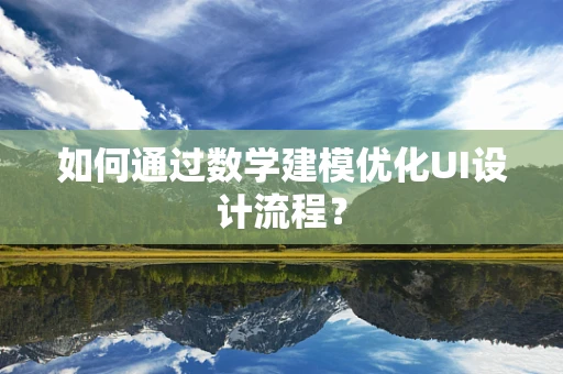 如何通过数学建模优化UI设计流程？