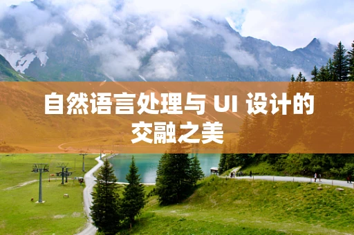 自然语言处理与 UI 设计的交融之美