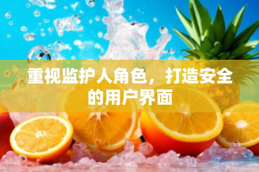 重视监护人角色，打造安全的用户界面