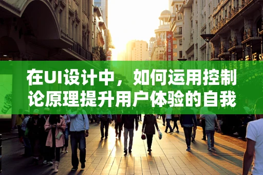 在UI设计中，如何运用控制论原理提升用户体验的自我调节能力？