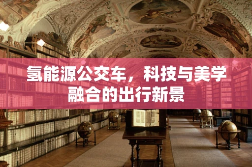 氢能源公交车，科技与美学融合的出行新景
