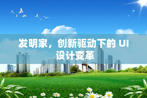发明家，创新驱动下的 UI 设计变革