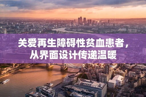 关爱再生障碍性贫血患者，从界面设计传递温暖
