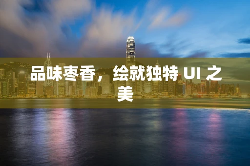 品味枣香，绘就独特 UI 之美