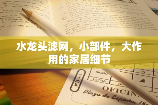 水龙头滤网，小部件，大作用的家居细节