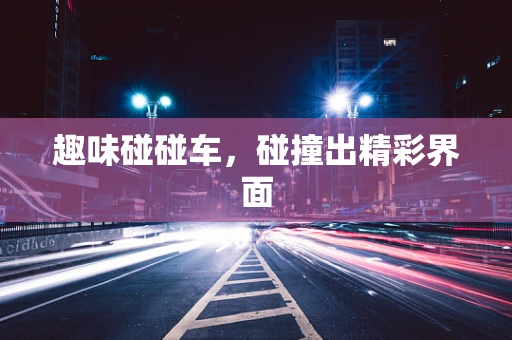 趣味碰碰车，碰撞出精彩界面