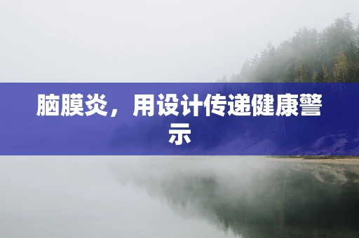 脑膜炎，用设计传递健康警示