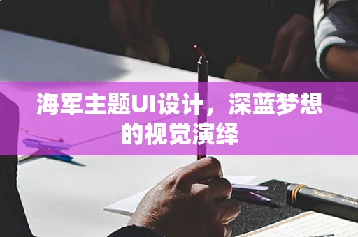 海军主题UI设计，深蓝梦想的视觉演绎