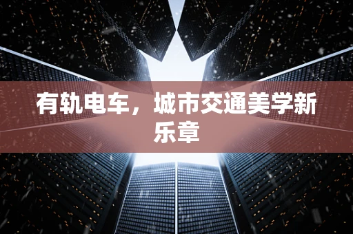 有轨电车，城市交通美学新乐章