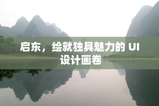 启东，绘就独具魅力的 UI 设计画卷