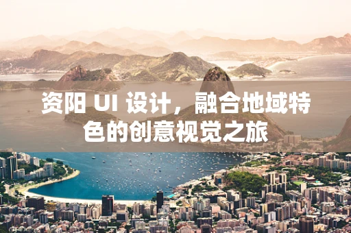 资阳 UI 设计，融合地域特色的创意视觉之旅