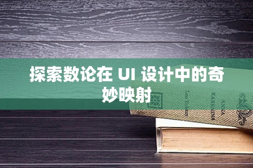 探索数论在 UI 设计中的奇妙映射