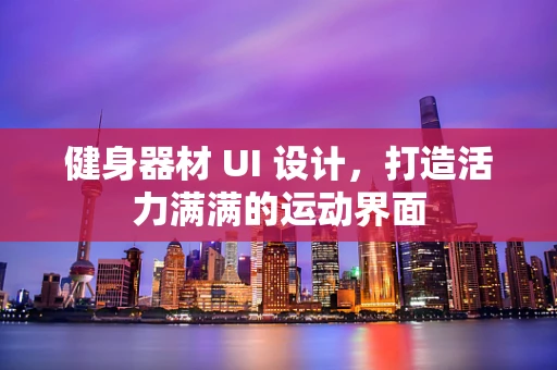 健身器材 UI 设计，打造活力满满的运动界面