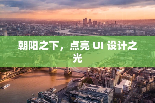 朝阳之下，点亮 UI 设计之光