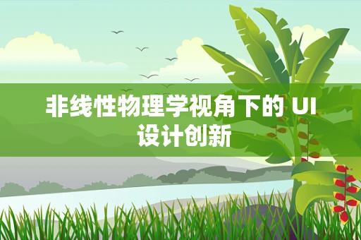 非线性物理学视角下的 UI 设计创新