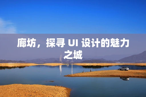 廊坊，探寻 UI 设计的魅力之城