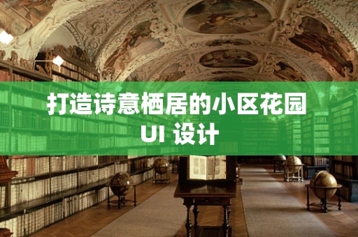 打造诗意栖居的小区花园 UI 设计