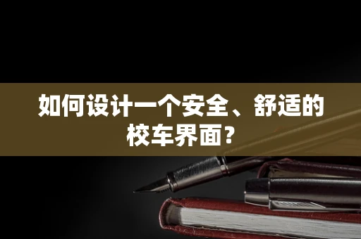 如何设计一个安全、舒适的校车界面？