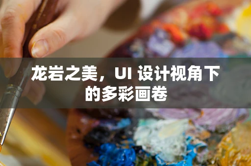 龙岩之美，UI 设计视角下的多彩画卷