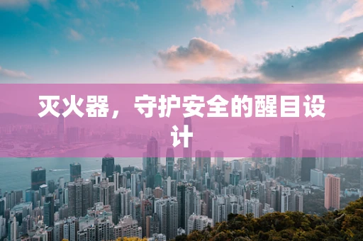 灭火器，守护安全的醒目设计