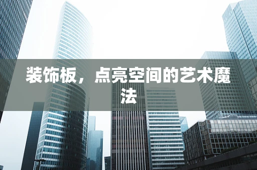 装饰板，点亮空间的艺术魔法