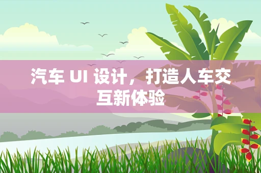 汽车 UI 设计，打造人车交互新体验