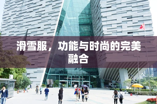 滑雪服，功能与时尚的完美融合