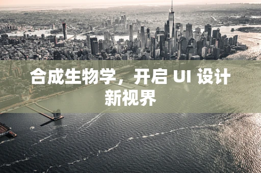 合成生物学，开启 UI 设计新视界