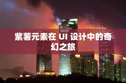 紫薯元素在 UI 设计中的奇幻之旅