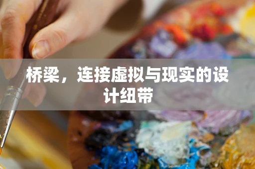 桥梁，连接虚拟与现实的设计纽带