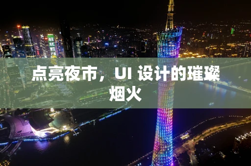 点亮夜市，UI 设计的璀璨烟火