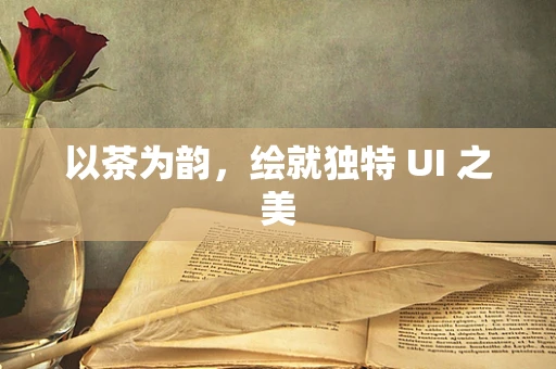 以茶为韵，绘就独特 UI 之美