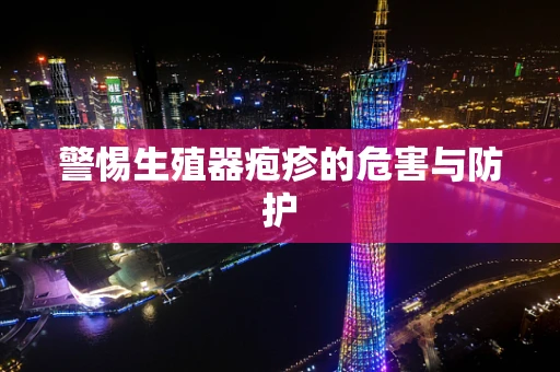 警惕生殖器疱疹的危害与防护