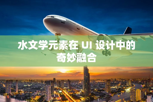 水文学元素在 UI 设计中的奇妙融合