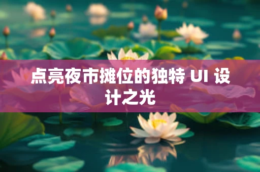 点亮夜市摊位的独特 UI 设计之光