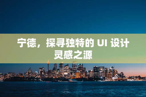 宁德，探寻独特的 UI 设计灵感之源