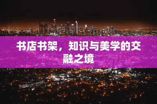 书店书架，知识与美学的交融之境
