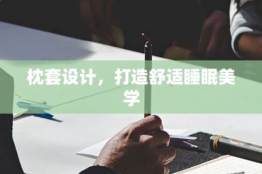 枕套设计，打造舒适睡眠美学