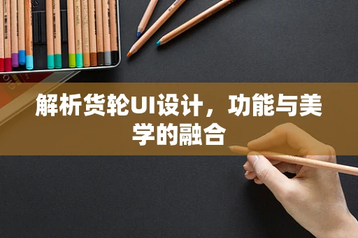 解析货轮UI设计，功能与美学的融合