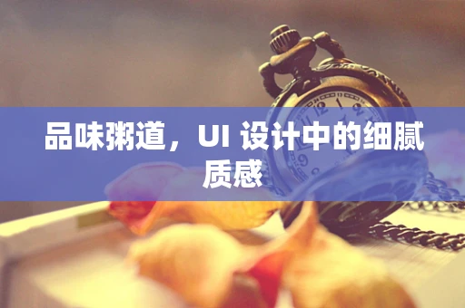 品味粥道，UI 设计中的细腻质感