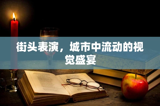 街头表演，城市中流动的视觉盛宴