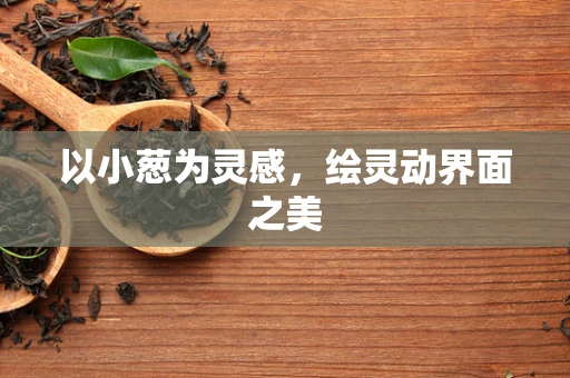 以小葱为灵感，绘灵动界面之美