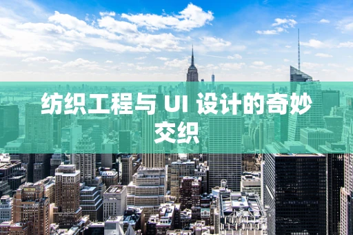 纺织工程与 UI 设计的奇妙交织