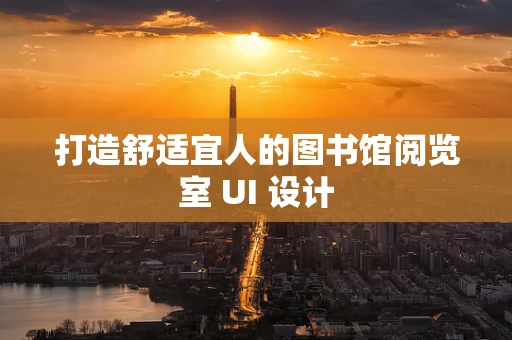 打造舒适宜人的图书馆阅览室 UI 设计