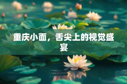 重庆小面，舌尖上的视觉盛宴