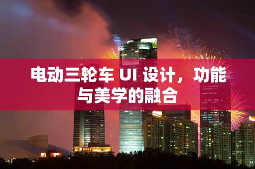电动三轮车 UI 设计，功能与美学的融合