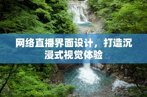 网络直播界面设计，打造沉浸式视觉体验